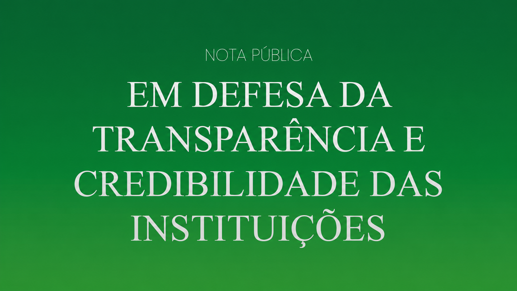 Nota Pública: Em defesa da transparência e credibilidade das instituições